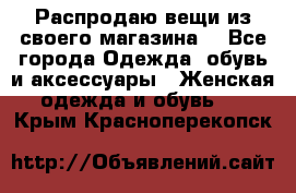 Распродаю вещи из своего магазина  - Все города Одежда, обувь и аксессуары » Женская одежда и обувь   . Крым,Красноперекопск